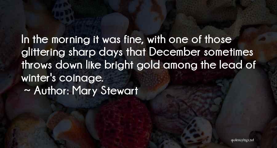 Mary Stewart Quotes: In The Morning It Was Fine, With One Of Those Glittering Sharp Days That December Sometimes Throws Down Like Bright