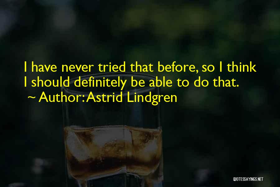 Astrid Lindgren Quotes: I Have Never Tried That Before, So I Think I Should Definitely Be Able To Do That.