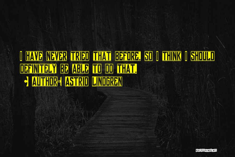 Astrid Lindgren Quotes: I Have Never Tried That Before, So I Think I Should Definitely Be Able To Do That.