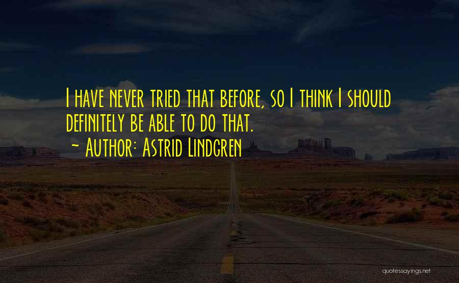 Astrid Lindgren Quotes: I Have Never Tried That Before, So I Think I Should Definitely Be Able To Do That.