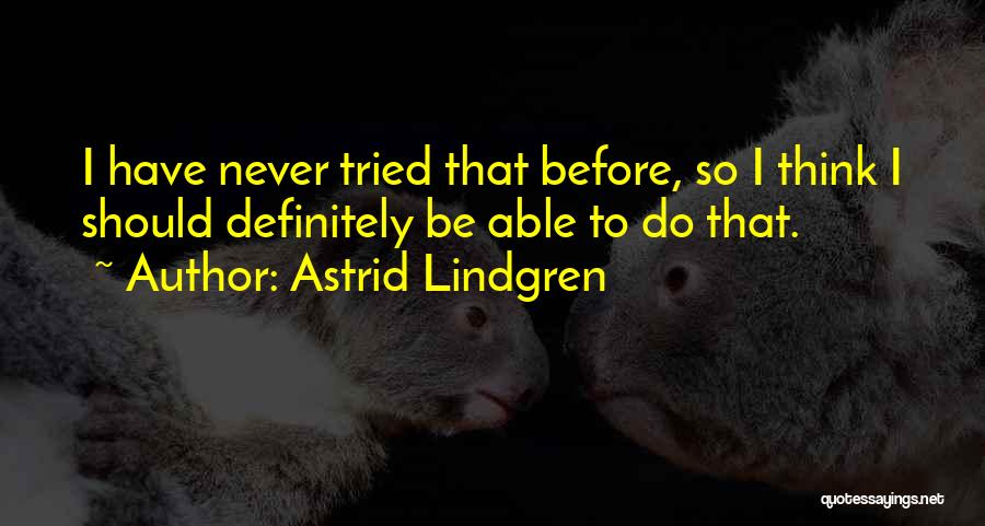 Astrid Lindgren Quotes: I Have Never Tried That Before, So I Think I Should Definitely Be Able To Do That.