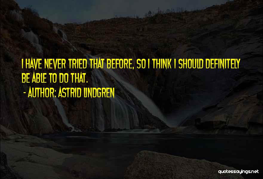 Astrid Lindgren Quotes: I Have Never Tried That Before, So I Think I Should Definitely Be Able To Do That.