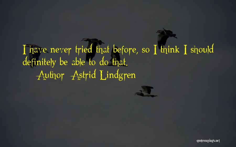 Astrid Lindgren Quotes: I Have Never Tried That Before, So I Think I Should Definitely Be Able To Do That.