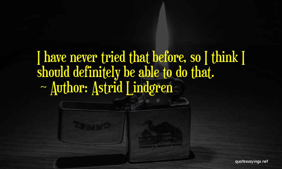 Astrid Lindgren Quotes: I Have Never Tried That Before, So I Think I Should Definitely Be Able To Do That.