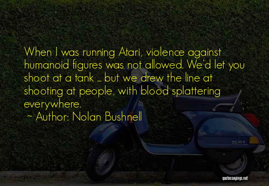 Nolan Bushnell Quotes: When I Was Running Atari, Violence Against Humanoid Figures Was Not Allowed. We'd Let You Shoot At A Tank ...