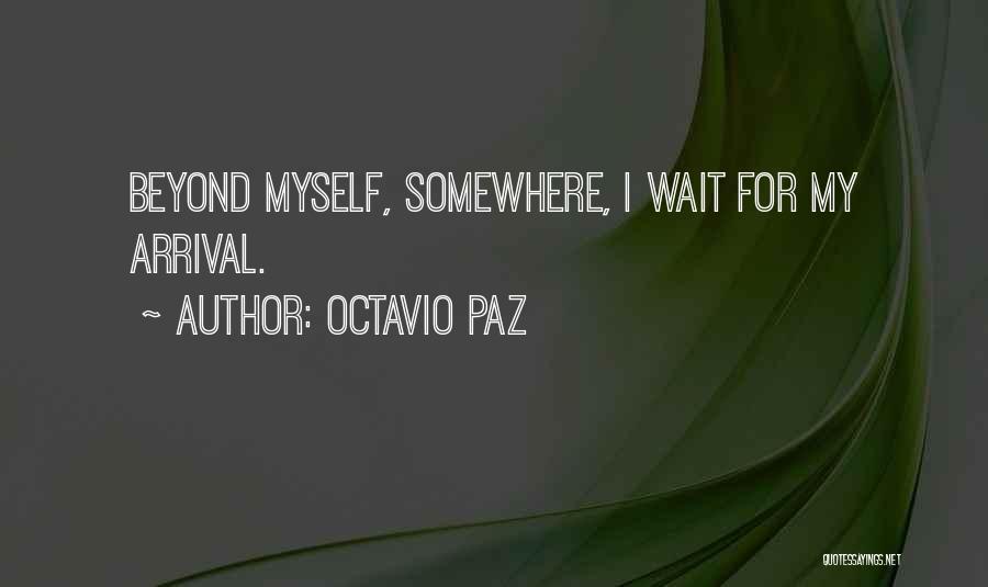 Octavio Paz Quotes: Beyond Myself, Somewhere, I Wait For My Arrival.