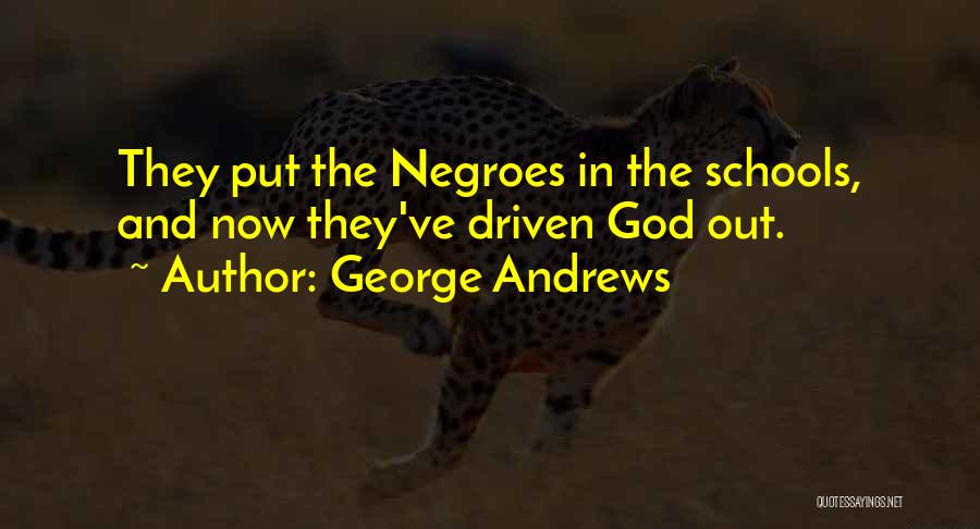 George Andrews Quotes: They Put The Negroes In The Schools, And Now They've Driven God Out.