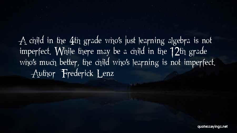 Frederick Lenz Quotes: A Child In The 4th Grade Who's Just Learning Algebra Is Not Imperfect. While There May Be A Child In