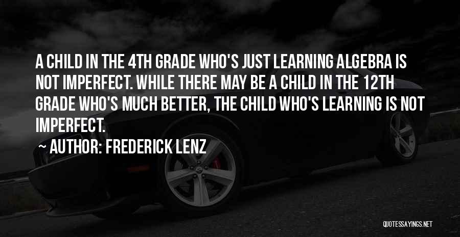 Frederick Lenz Quotes: A Child In The 4th Grade Who's Just Learning Algebra Is Not Imperfect. While There May Be A Child In