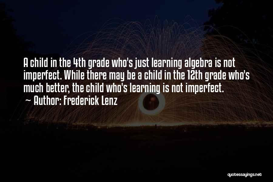 Frederick Lenz Quotes: A Child In The 4th Grade Who's Just Learning Algebra Is Not Imperfect. While There May Be A Child In