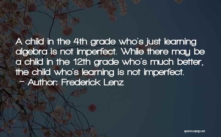 Frederick Lenz Quotes: A Child In The 4th Grade Who's Just Learning Algebra Is Not Imperfect. While There May Be A Child In