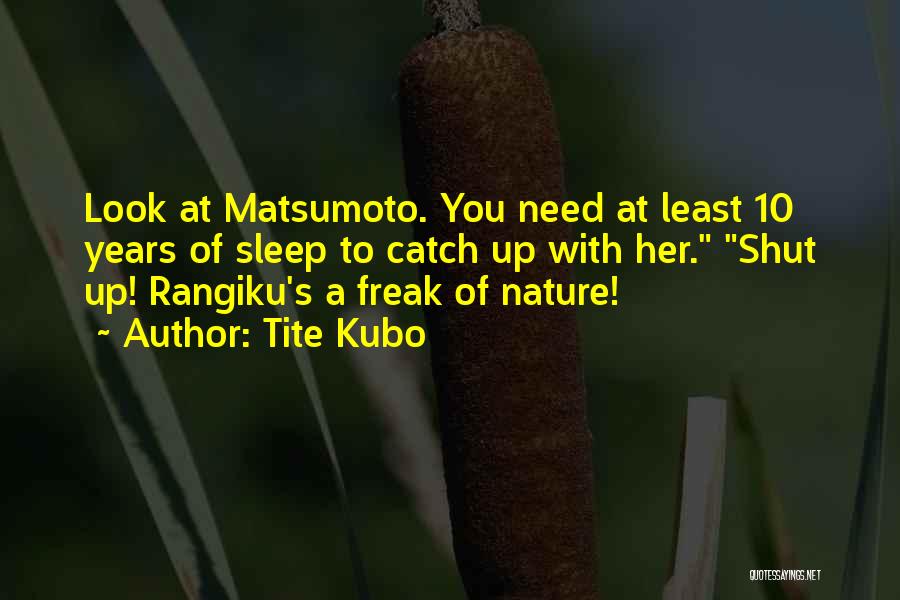 Tite Kubo Quotes: Look At Matsumoto. You Need At Least 10 Years Of Sleep To Catch Up With Her. Shut Up! Rangiku's A