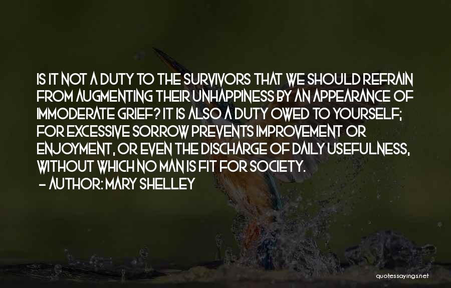 Mary Shelley Quotes: Is It Not A Duty To The Survivors That We Should Refrain From Augmenting Their Unhappiness By An Appearance Of