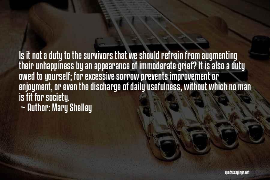 Mary Shelley Quotes: Is It Not A Duty To The Survivors That We Should Refrain From Augmenting Their Unhappiness By An Appearance Of