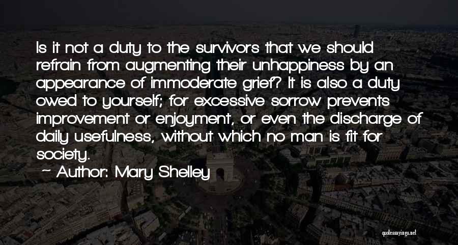Mary Shelley Quotes: Is It Not A Duty To The Survivors That We Should Refrain From Augmenting Their Unhappiness By An Appearance Of
