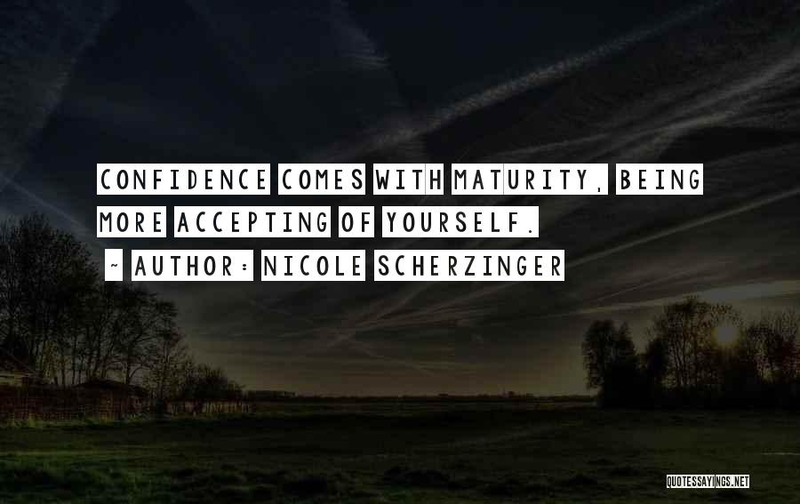 Nicole Scherzinger Quotes: Confidence Comes With Maturity, Being More Accepting Of Yourself.