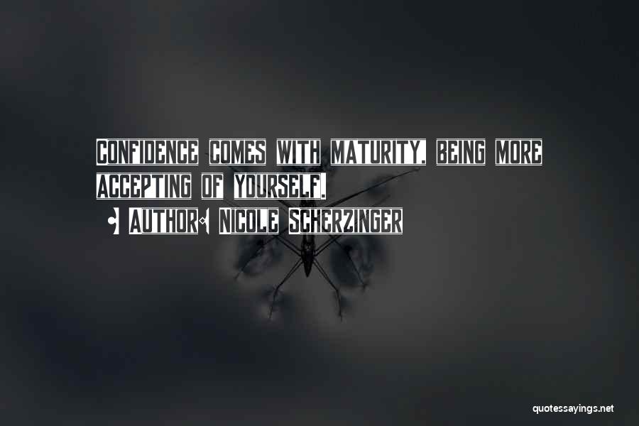 Nicole Scherzinger Quotes: Confidence Comes With Maturity, Being More Accepting Of Yourself.