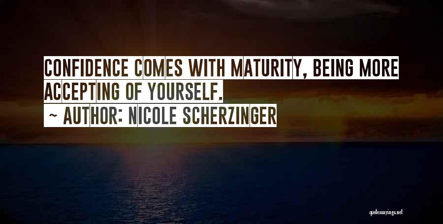 Nicole Scherzinger Quotes: Confidence Comes With Maturity, Being More Accepting Of Yourself.