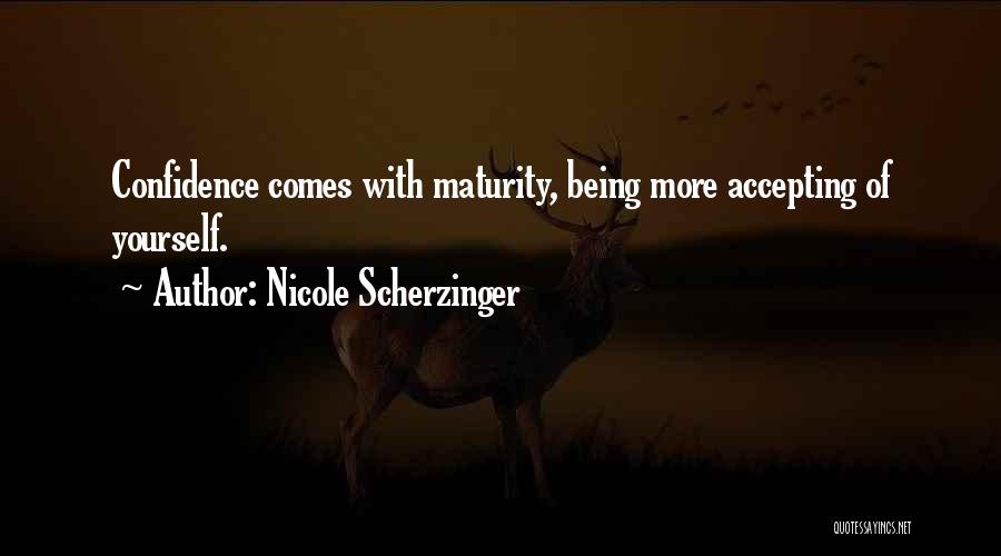 Nicole Scherzinger Quotes: Confidence Comes With Maturity, Being More Accepting Of Yourself.