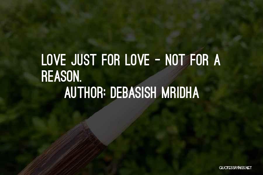 Debasish Mridha Quotes: Love Just For Love - Not For A Reason.