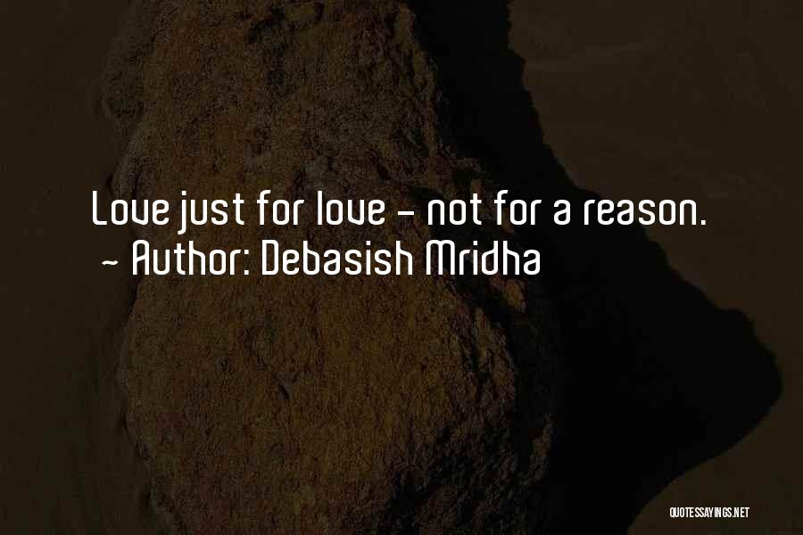 Debasish Mridha Quotes: Love Just For Love - Not For A Reason.