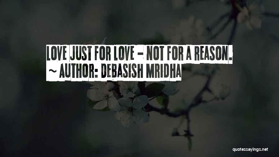 Debasish Mridha Quotes: Love Just For Love - Not For A Reason.