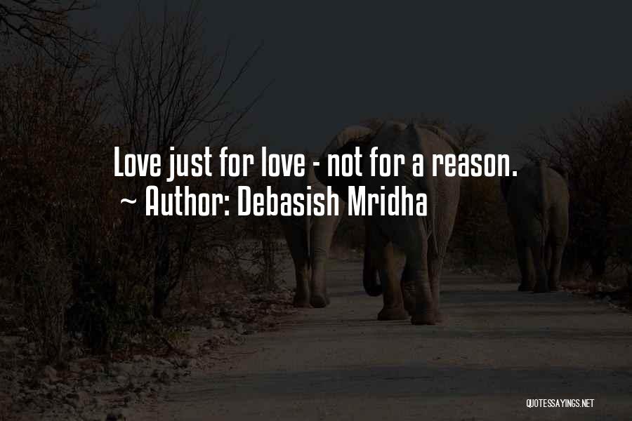 Debasish Mridha Quotes: Love Just For Love - Not For A Reason.