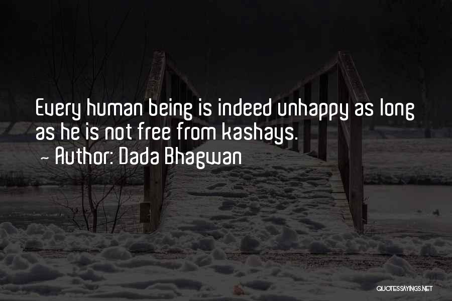 Dada Bhagwan Quotes: Every Human Being Is Indeed Unhappy As Long As He Is Not Free From Kashays.