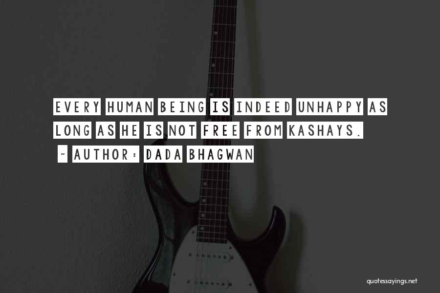 Dada Bhagwan Quotes: Every Human Being Is Indeed Unhappy As Long As He Is Not Free From Kashays.