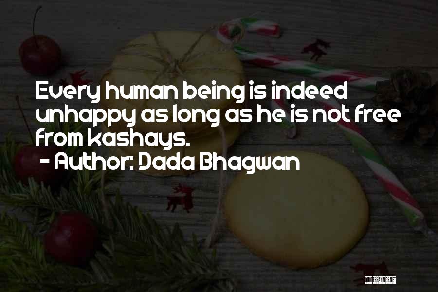 Dada Bhagwan Quotes: Every Human Being Is Indeed Unhappy As Long As He Is Not Free From Kashays.