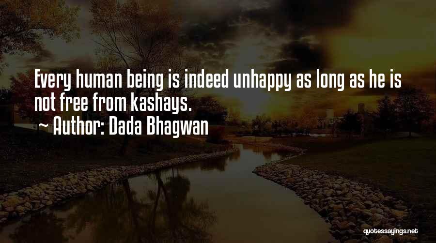 Dada Bhagwan Quotes: Every Human Being Is Indeed Unhappy As Long As He Is Not Free From Kashays.