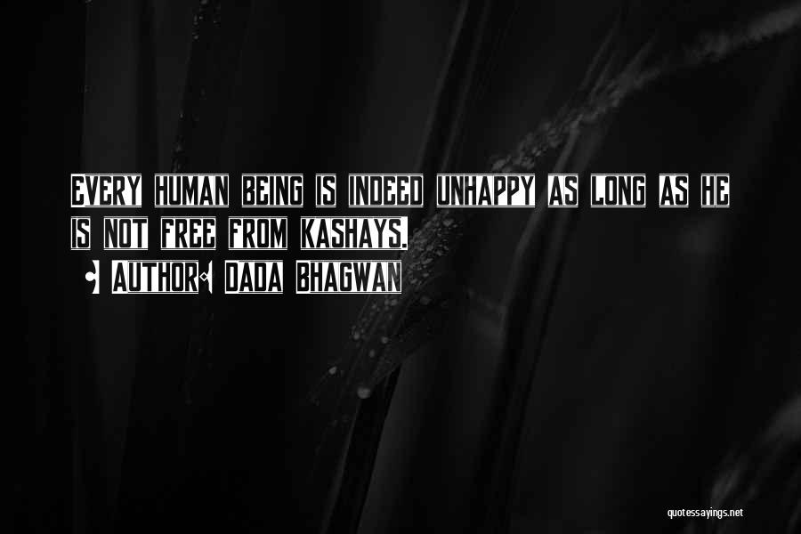 Dada Bhagwan Quotes: Every Human Being Is Indeed Unhappy As Long As He Is Not Free From Kashays.