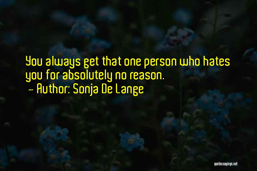Sonja De Lange Quotes: You Always Get That One Person Who Hates You For Absolutely No Reason.