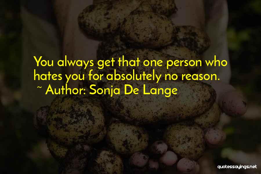 Sonja De Lange Quotes: You Always Get That One Person Who Hates You For Absolutely No Reason.