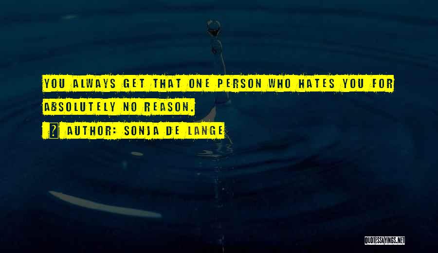 Sonja De Lange Quotes: You Always Get That One Person Who Hates You For Absolutely No Reason.
