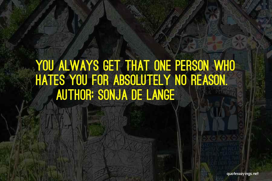 Sonja De Lange Quotes: You Always Get That One Person Who Hates You For Absolutely No Reason.