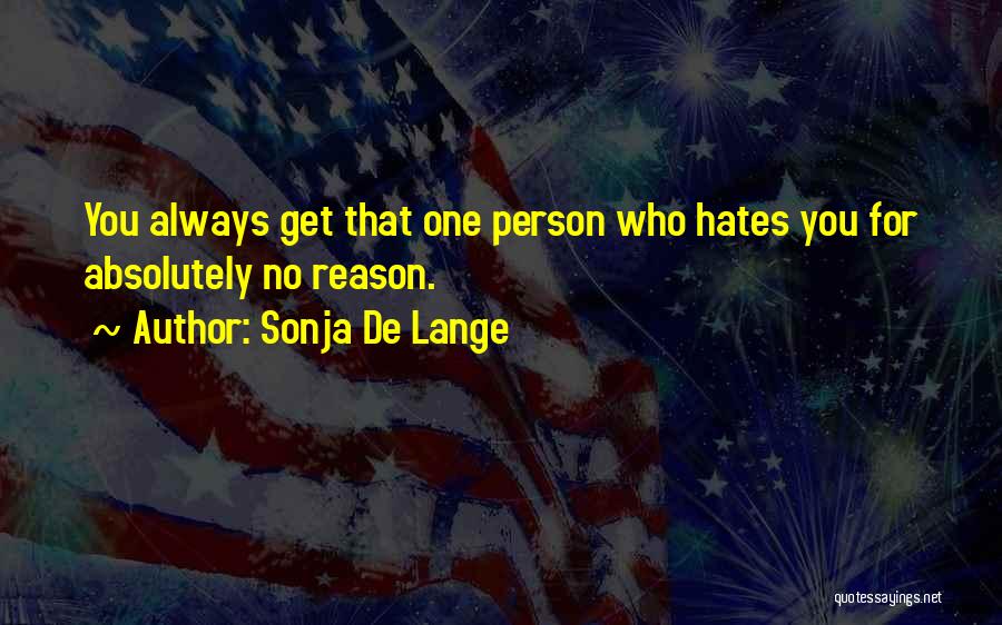 Sonja De Lange Quotes: You Always Get That One Person Who Hates You For Absolutely No Reason.