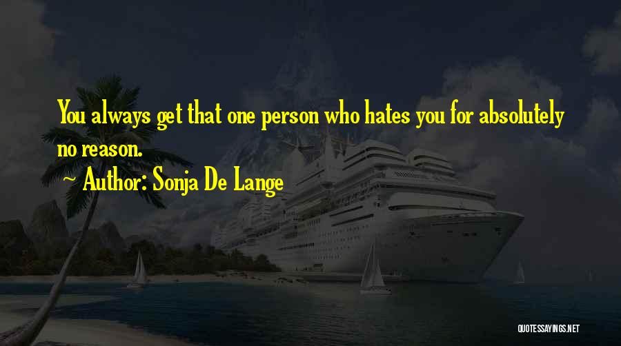 Sonja De Lange Quotes: You Always Get That One Person Who Hates You For Absolutely No Reason.