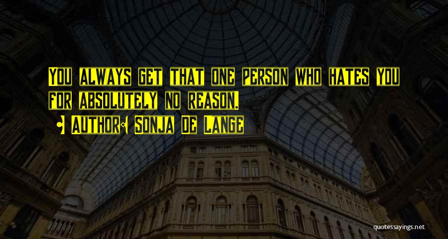 Sonja De Lange Quotes: You Always Get That One Person Who Hates You For Absolutely No Reason.