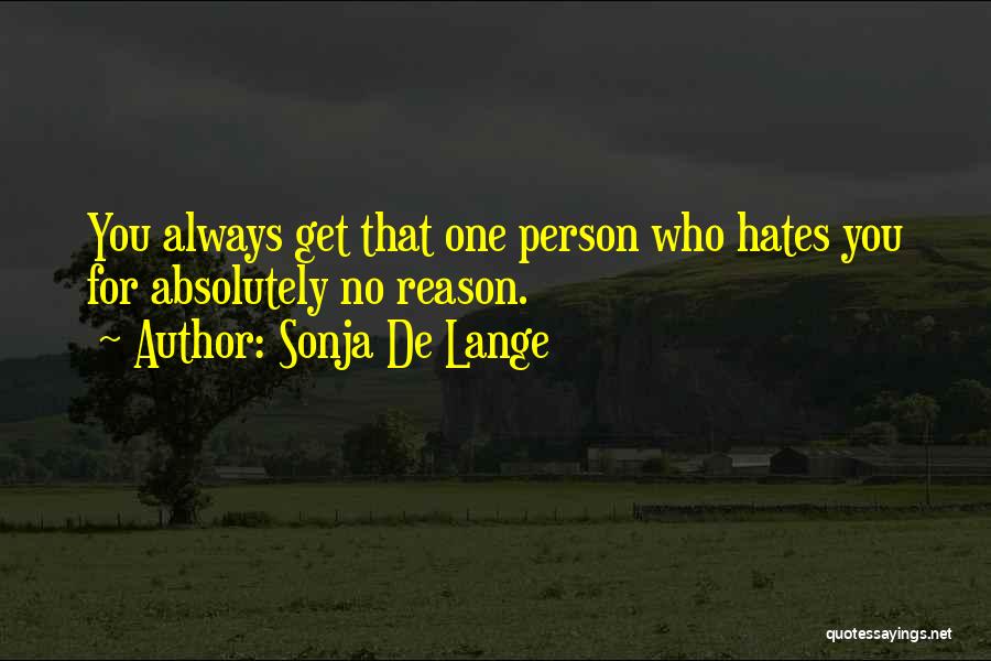 Sonja De Lange Quotes: You Always Get That One Person Who Hates You For Absolutely No Reason.