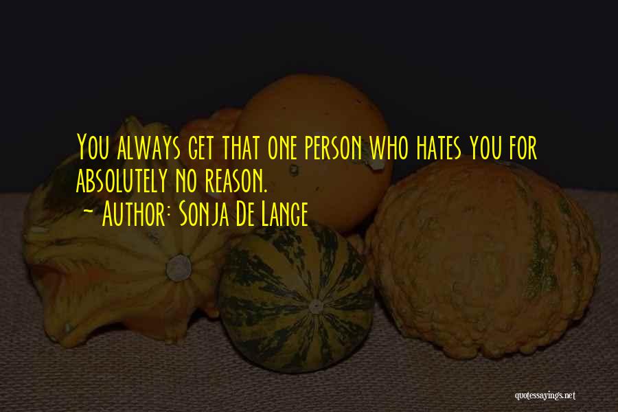 Sonja De Lange Quotes: You Always Get That One Person Who Hates You For Absolutely No Reason.