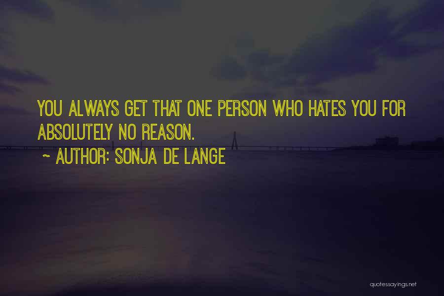 Sonja De Lange Quotes: You Always Get That One Person Who Hates You For Absolutely No Reason.