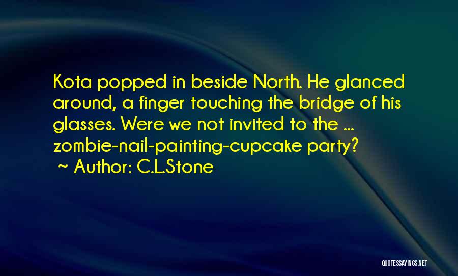 C.L.Stone Quotes: Kota Popped In Beside North. He Glanced Around, A Finger Touching The Bridge Of His Glasses. Were We Not Invited