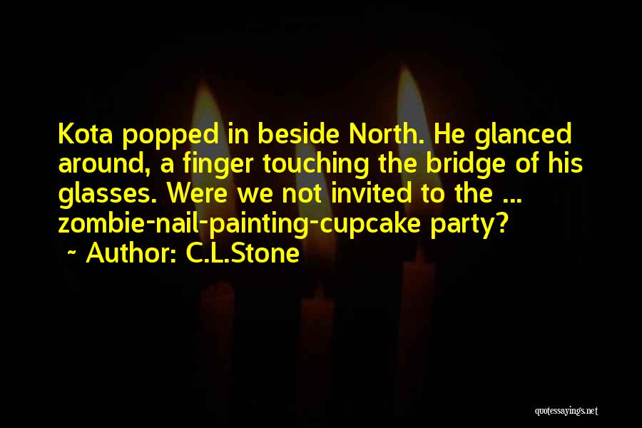 C.L.Stone Quotes: Kota Popped In Beside North. He Glanced Around, A Finger Touching The Bridge Of His Glasses. Were We Not Invited