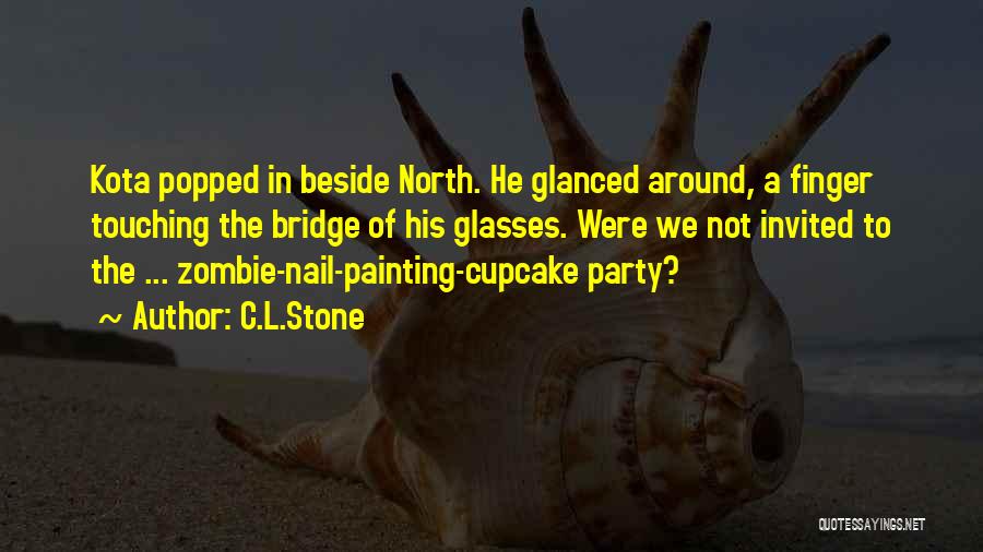 C.L.Stone Quotes: Kota Popped In Beside North. He Glanced Around, A Finger Touching The Bridge Of His Glasses. Were We Not Invited