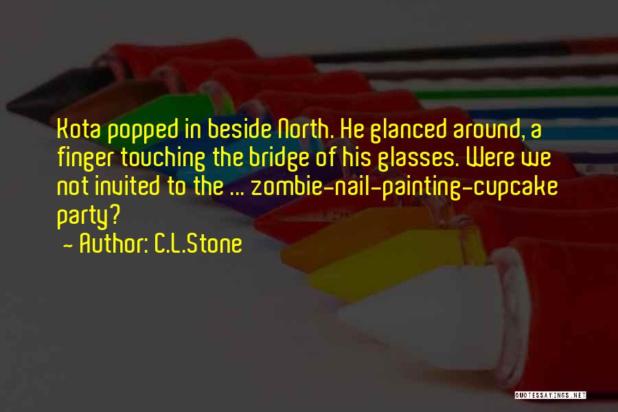 C.L.Stone Quotes: Kota Popped In Beside North. He Glanced Around, A Finger Touching The Bridge Of His Glasses. Were We Not Invited