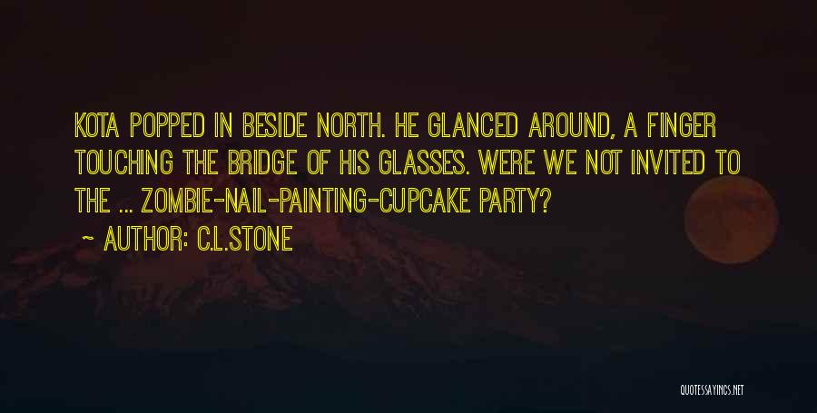 C.L.Stone Quotes: Kota Popped In Beside North. He Glanced Around, A Finger Touching The Bridge Of His Glasses. Were We Not Invited