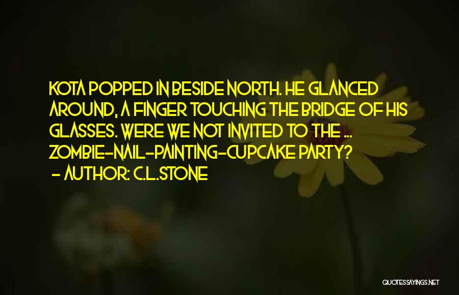 C.L.Stone Quotes: Kota Popped In Beside North. He Glanced Around, A Finger Touching The Bridge Of His Glasses. Were We Not Invited