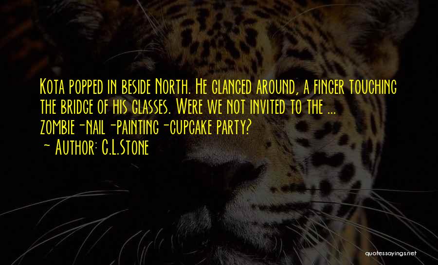 C.L.Stone Quotes: Kota Popped In Beside North. He Glanced Around, A Finger Touching The Bridge Of His Glasses. Were We Not Invited
