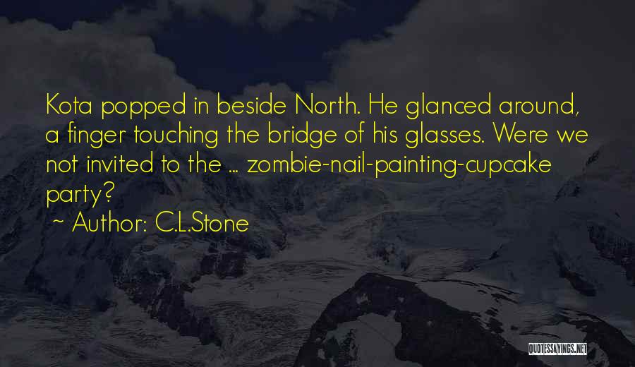 C.L.Stone Quotes: Kota Popped In Beside North. He Glanced Around, A Finger Touching The Bridge Of His Glasses. Were We Not Invited
